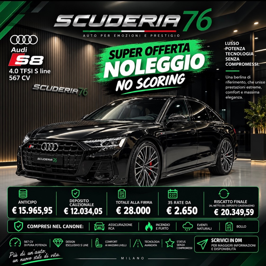 Guida la tua prossima auto senza pensieri! Noleggio no Scoring con riscatto finale.
Se hai una società neo costituita, hai avuto problemi al CRIF per ritardi in banca dati non ci sono problemi con la nostra formula puoi guidare la tua prossima auto! 🔥
🛞 Audi S8 Tfsi S line 567 CV
Noleggio con opzione di acquisto finale.
Anticipo: € 15.965,95
Deposito cauzionale: € 12.034,05
Totale anticipo alla firma € 28.000
35 rate da € 2.650
Riscatto finale: € 20.349,59 (al netto del deposito cauzionale)